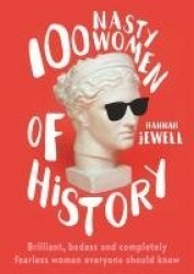 100 Nasty Women of History - Brilliant, badass and completely fearless women everyone should know