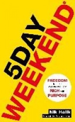 5 Day Weekend - Freedom to Make Your Life and Work Rich with Purpose: A how-to guide to building multiple streams of passive inc