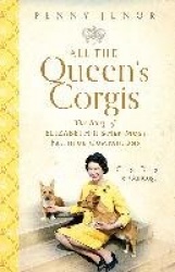 All The Queen's Corgis - Corgis, dorgis and gundogs: The story of Elizabeth II and her most faithful companions
