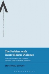 The Problem with Interreligious Dialogue - Plurality, Conflict and Elitism in Hindu-Christian-Muslim Relations