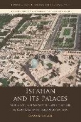 Isfahan and its Palaces - Statecraft, Shi`ism and the Architecture of Conviviality in Early Modern Iran