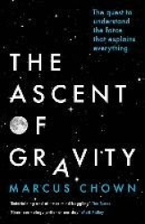 The Ascent of Gravity - The Quest to Understand the Force that Explains Everything
