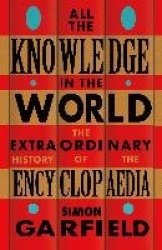 All the Knowledge in the World - The Extraordinary History of the Encyclopaedia by the bestselling author of JUST MY TYPE