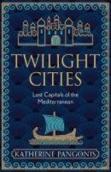 Twilight Cities - Lost Capitals of the Mediterranean