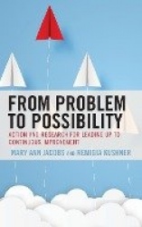 From Problem to Possibility - Action and Research for Leading Up to Continuous Improvement