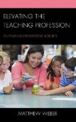 Elevating the Teaching Profession - Cultivating Progressive Agency