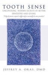 Tooth Sense - Uncovering Hidden Secrets of Better Dentistry and Living
