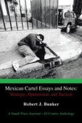 Mexican Cartel Essays and Notes - Strategic, Operational, and Tactical: A Small Wars Journal-El Centro Anthology