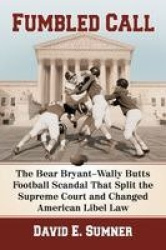 Fumbled Call - The Bear Bryant-Wally Butts Football Scandal That Split the Supreme Court and Changed American Libel Law