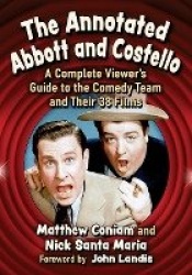 The Annotated Abbott and Costello - A Complete Viewer's Guide to the Comedy Team and Their 38 Films