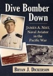 Dive Bomber Down - James A. Nist, Naval Aviator in the Pacific War