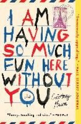 I Am Having So Much Fun Here Without You - A Novel