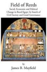 Field of Reeds - Social, Economic and Political Change in Rural Egypt: In Search of Civil Society and Good Governance