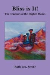 Bliss is It! - The Teachers of the Higher Planes