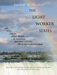 THE Light Worker Series - An Instruction Manual for the Care and Feeding of the Soul, and the Attraction of Its Mate