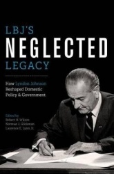 LBJ's Neglected Legacy - How Lyndon Johnson Reshaped Domestic Policy and Government