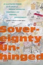 Sovereignty Unhinged - An Illustrated Primer for the Study of Present Intensities, Disavowals, and Temporal Derangements