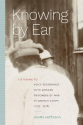 Knowing by Ear - Listening to Voice Recordings with African Prisoners of War in German Camps (1915–1918)