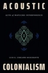 Acoustic Colonialism - Acts of Mapuche Interference