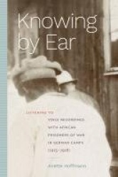 Knowing by Ear - Listening to Voice Recordings with African Prisoners of War in German Camps (1915–1918)