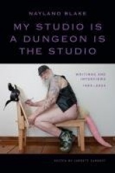 My Studio Is a Dungeon Is the Studio - Writings and Interviews, 1983–2024