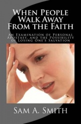 When People Walk Away From the Faith - An Examination of Personal Apostasy, and the Possibility of Losing One's Salvation