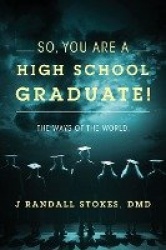 So, You Are a High School Graduate! the Ways of the World.