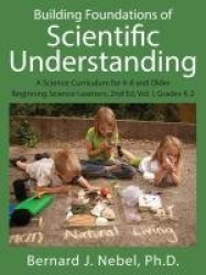Building Foundations of Scientific Understanding - A Science Curriculum for K-8 and Older Beginning Science Learners, 2nd Ed. Vo