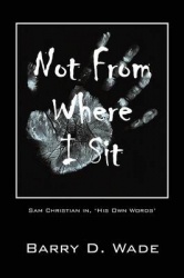 Not From Where I Sit - Sam Christian in, 'His Own Words'