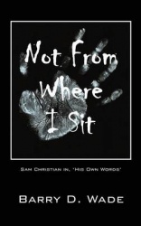 Not From Where I Sit - Sam Christian in, 'His Own Words'