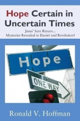 Hope Certain in Uncertain Times - Jesus' Sure Return...Mysteries Revealed in Daniel and Revelation!
