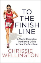 To the Finish Line - A World Champion Triathlete's Guide to Your Perfect Race