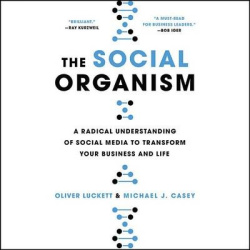 The Social Organism - A Radical Understanding of Social Media to Transform Your Business and Life