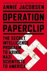 Operation Paperclip - The Secret Intelligence Program to Bring Nazi Scientists to America