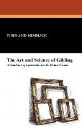 The Art and Science of Gilding - A Handbook of Information for the Picture Framer