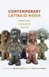 Contemporary Latina/o Media - Production, Circulation, Politics