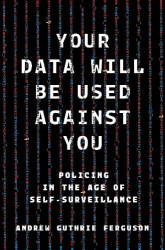 Your Data Will Be Used Against You - Policing in the Age of Self-Surveillance