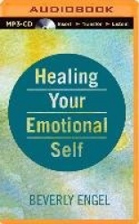 Healing Your Emotional Self: A Powerful Program to Help You Raise Your Self-Esteem, Quiet Your Inner Critic, and Overcome Your S