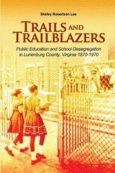 Trails and Trailblazers - Public Education and School Desegregation in Lunenburg County, Virginia 1870-1970