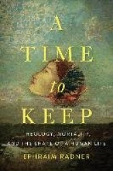 A Time to Keep - Theology, Mortality, and the Shape of a Human Life