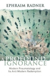 A Profound Ignorance - Modern Pneumatology and Its Anti-modern Redemption