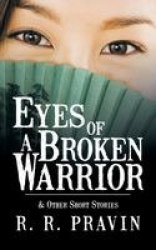 Eyes of A Broken Warrior - & Other Short Stories