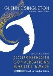 Courageous Conversations About Race - A Field Guide for Achieving Equity in Schools