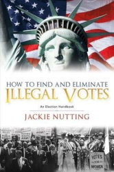 How to Find and Eliminate Illegal Votes - An Election Handbook