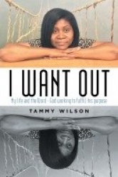 I Want Out - My Life and the Word - God Working to Fulfill His Purpose