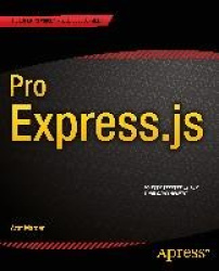 Pro Express.js - Master Express.js: The Node.js Framework For Your Web Development