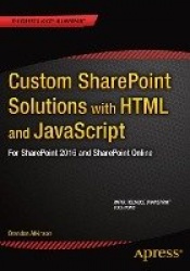Custom SharePoint Solutions with HTML and JavaScript : For SharePoint On-Premises and SharePoint Online