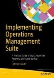 Implementing Operations Management Suite - A Practical Guide to OMS, Azure Site Recovery, and Azure Backup