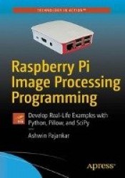 Raspberry Pi Image Processing Programming - Develop Real-Life Examples with Python, Pillow, and SciPy