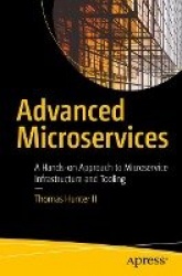 Advanced Microservices : A Hands-on Approach to Microservice Infrastructure and Tooling